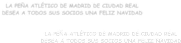 LA PEA ATLTICO DE MADRID DE CIUDAD REAL DESEA A TODOS SUS SOCIOS UNA FELIZ NAVIDAD